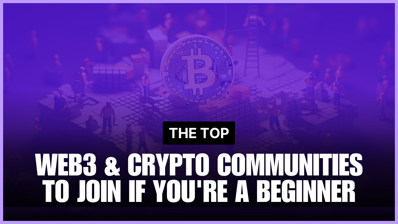 The Top web3 & Crypto Communities To Join If You're A Beginner