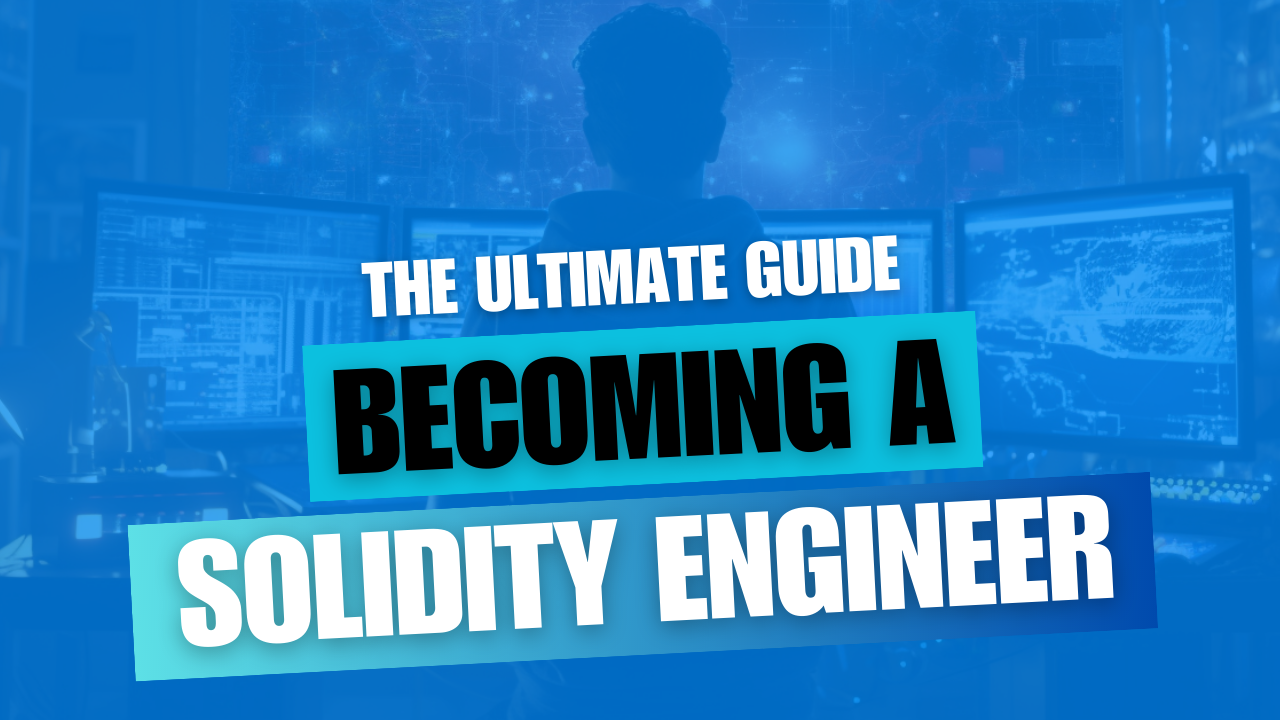 The Ultimate Guide - Becoming a Solidity Engineer